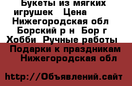 Букеты из мягких игрушек › Цена ­ 350 - Нижегородская обл., Борский р-н, Бор г. Хобби. Ручные работы » Подарки к праздникам   . Нижегородская обл.